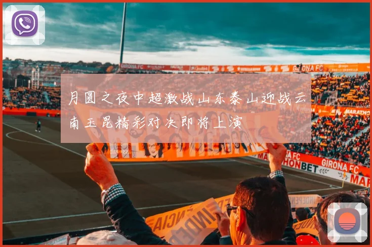 月圆之夜中超激战山东泰山迎战云南玉昆精彩对决即将上演