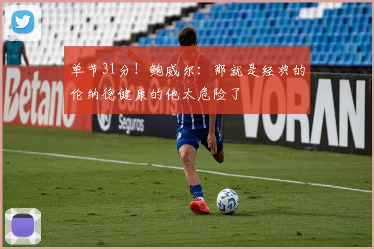 单节31分！鲍威尔：那就是经典的伦纳德健康的他太危险了