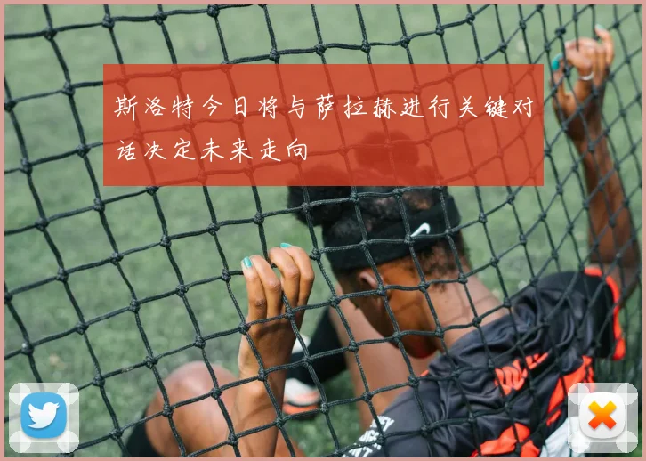 斯洛特今日将与萨拉赫进行关键对话决定未来走向